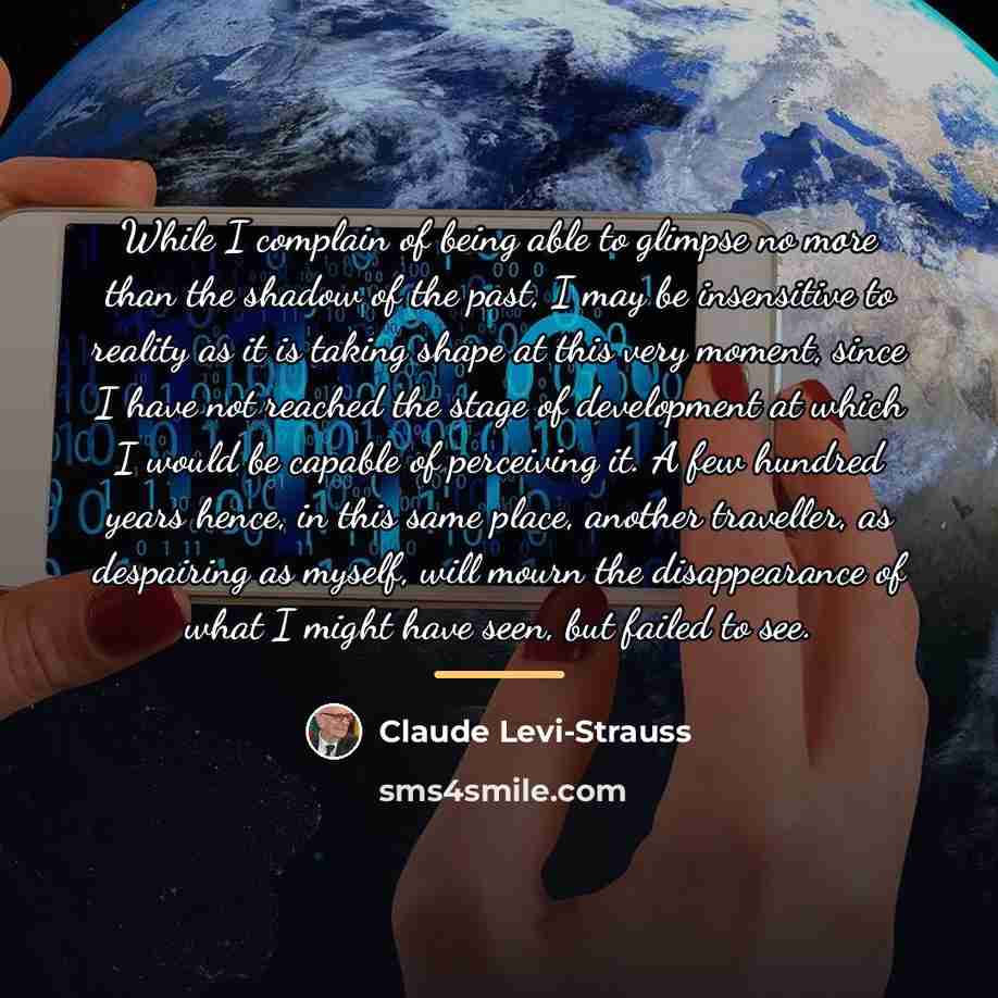 “While I complain of being able to glimpse no more…” quote by Claude Levi-Strauss