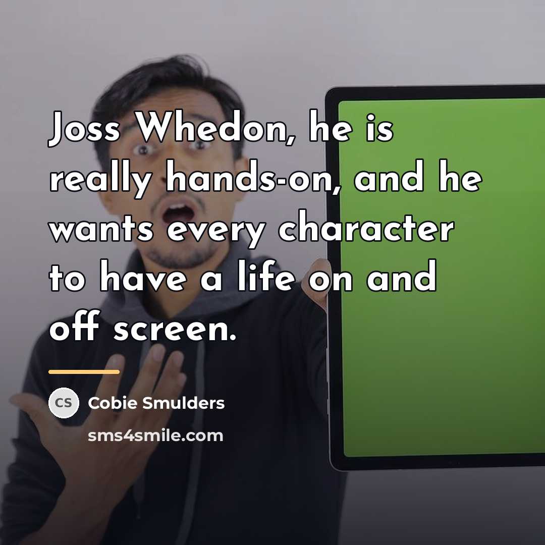 “Joss Whedon, he is really hands-on, and he wants every…” quote by Cobie Smulders
