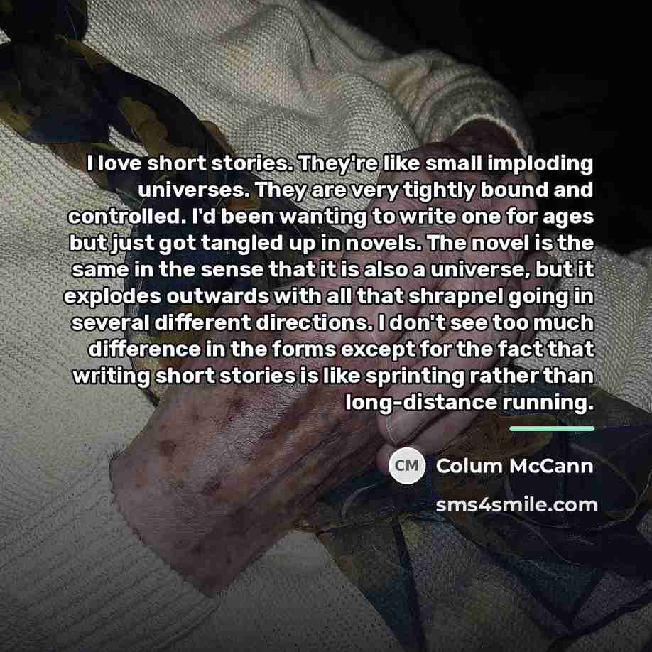 “I love short stories. They're like small imploding universes. They…” quote by Colum McCann
