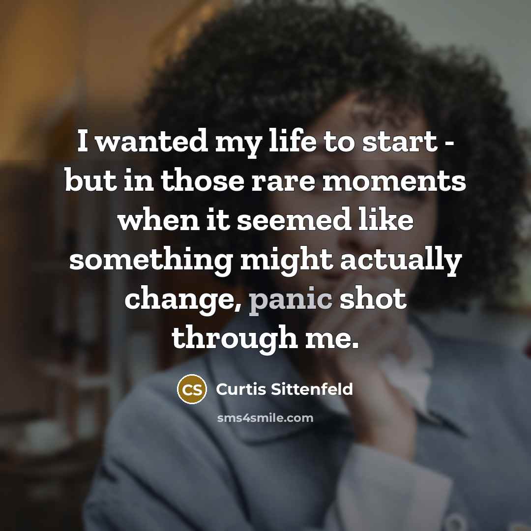 “I wanted my life to start - but in those…” quote by Curtis Sittenfeld