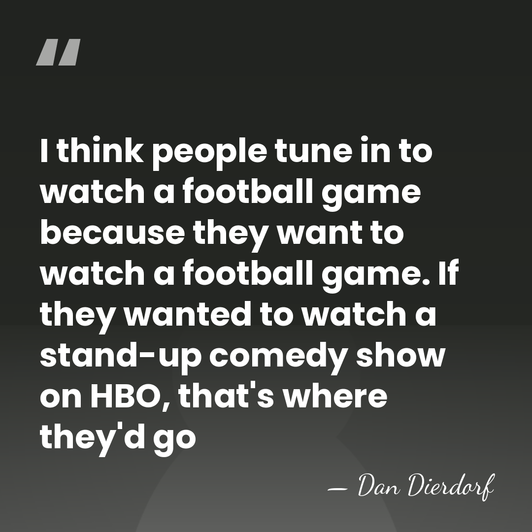 I think people tune in to watch a football game because they&hellip; - Dan Dierdorf