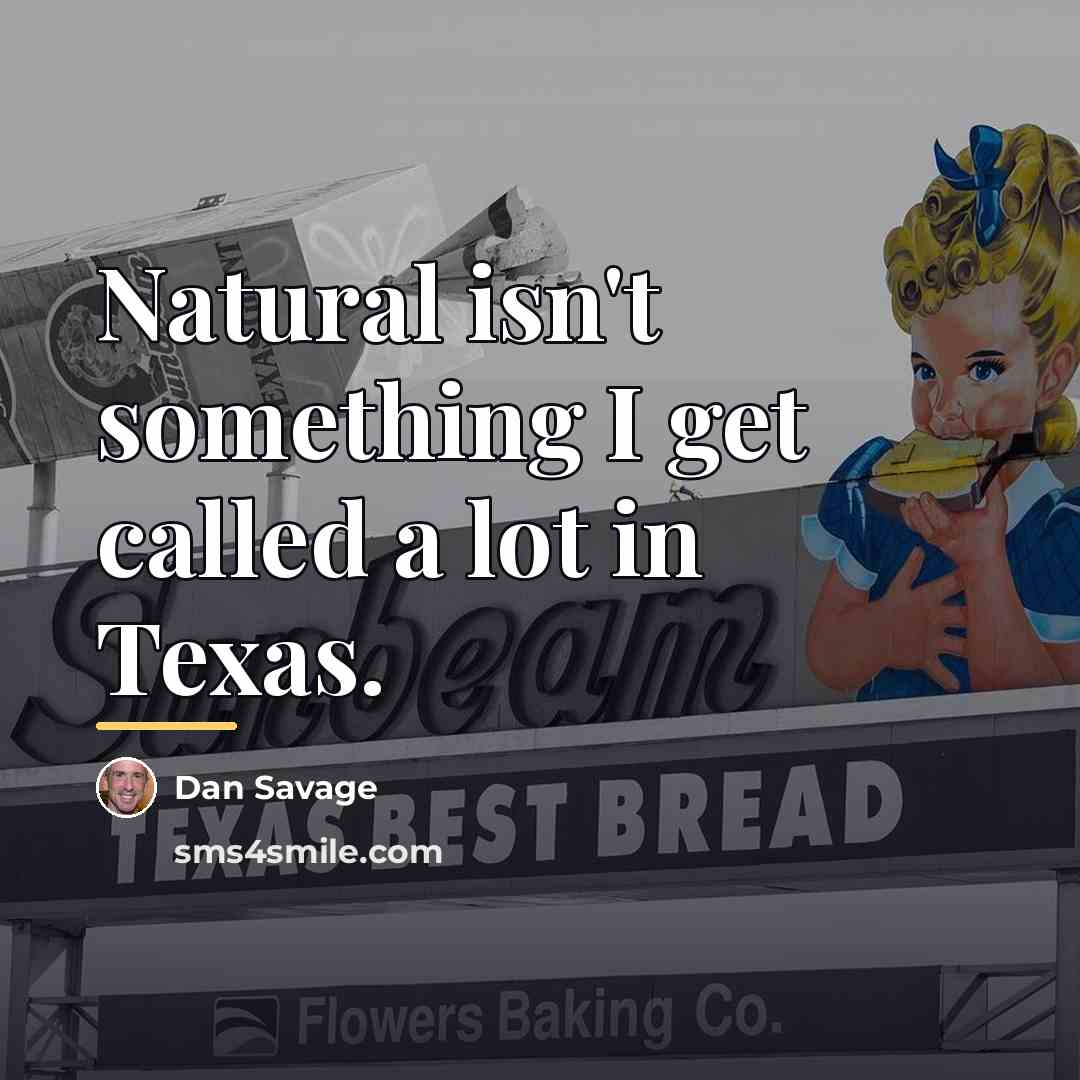 “Natural isn't something I get called a lot in Texas.…” quote by Dan Savage