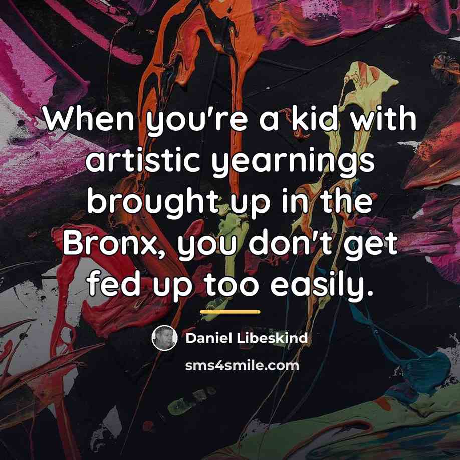 “When you're a kid with artistic yearnings brought up in…” quote by Daniel Libeskind