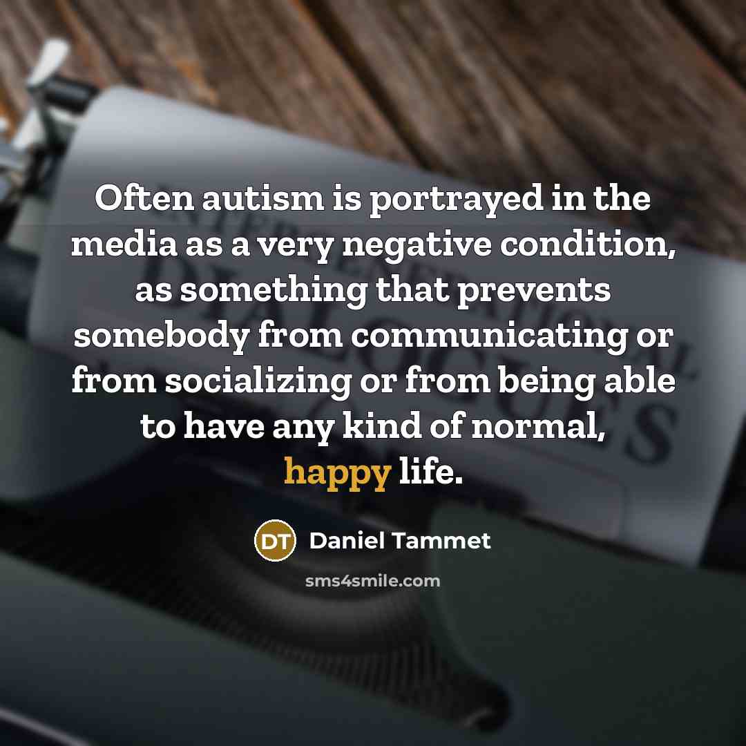 “Often autism is portrayed in the media as a very…” quote by Daniel Tammet