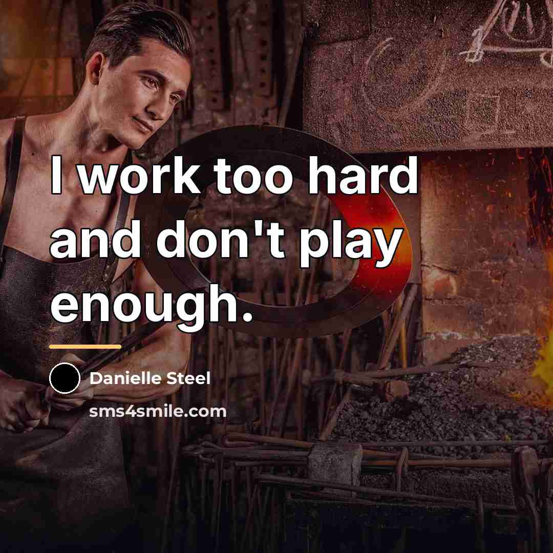 “I work too hard and don't play enough.…” quote by Danielle Steel