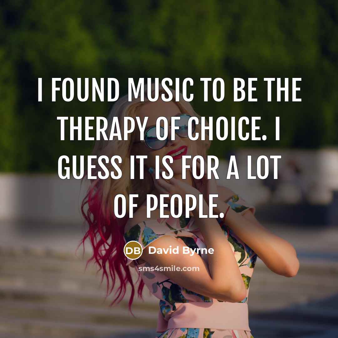 “I found music to be the therapy of choice. I…” quote by David Byrne