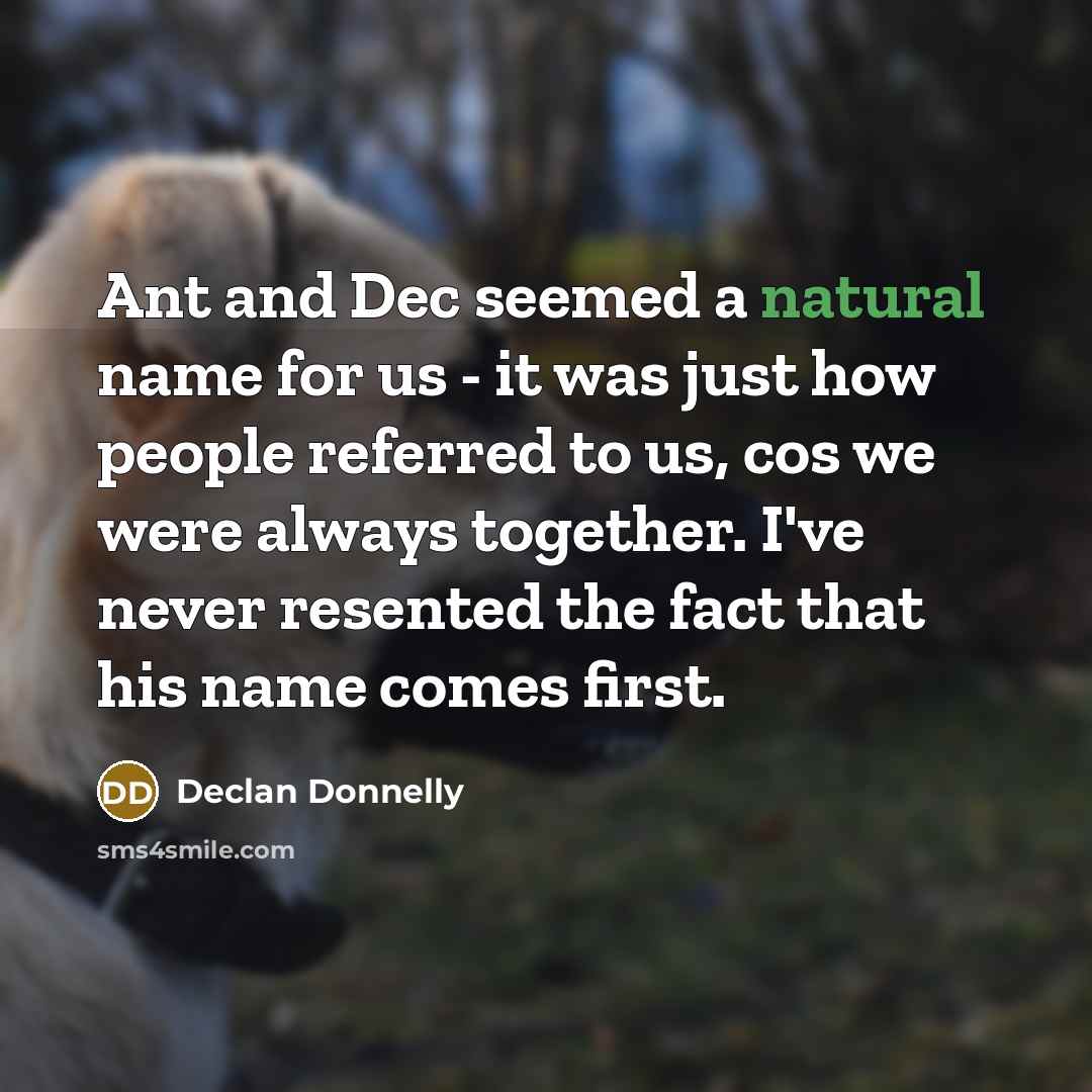 “Ant and Dec seemed a natural name for us -…” quote by Declan Donnelly