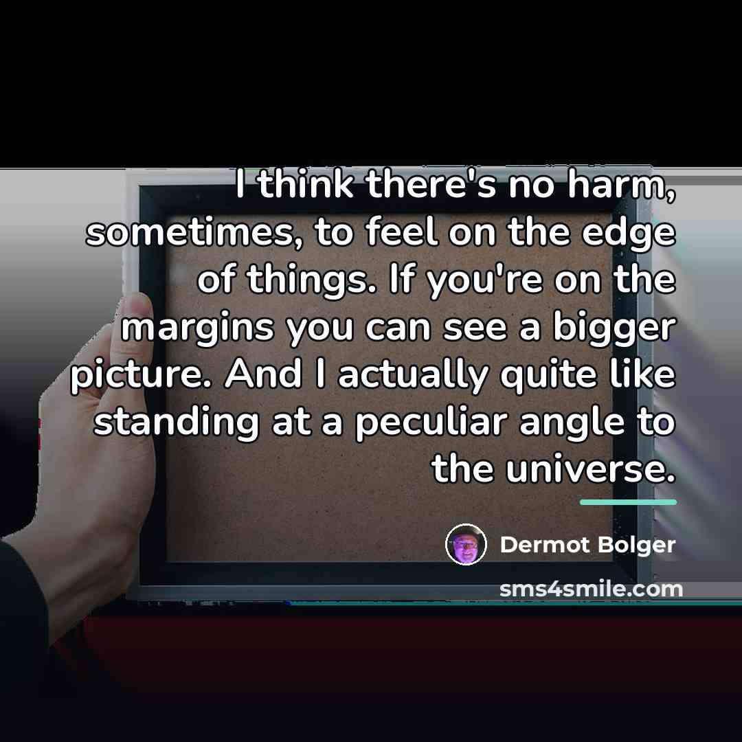 “I think there's no harm, sometimes, to feel on the…” quote by Dermot Bolger