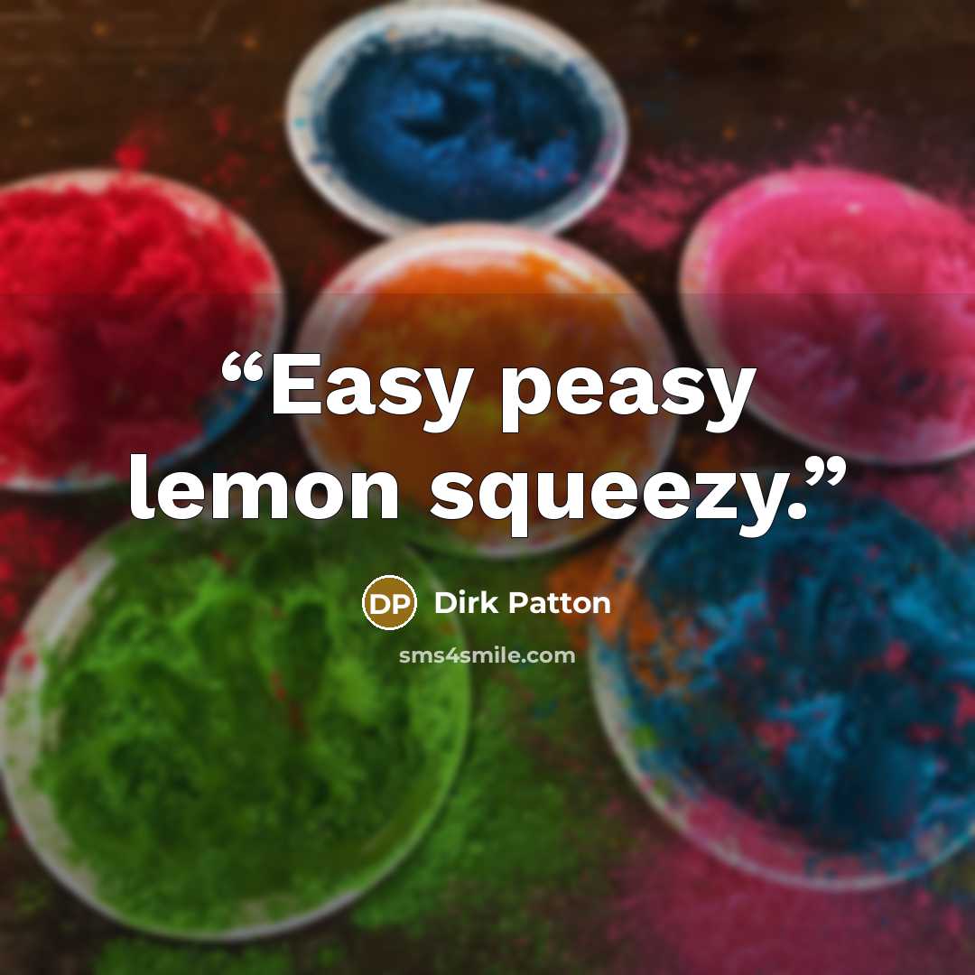 “Easy peasy lemon squeezy.” quote by Dirk Patton