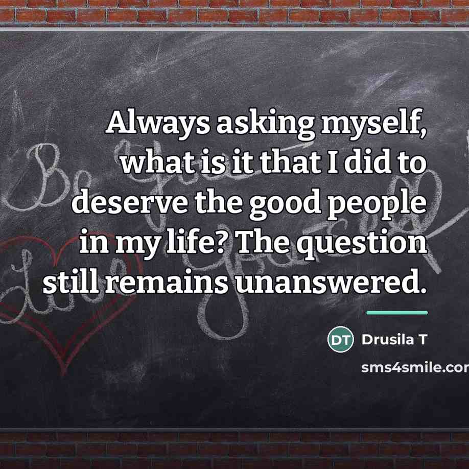 “Always asking myself, what is it that I did to…” quote by Drusila T