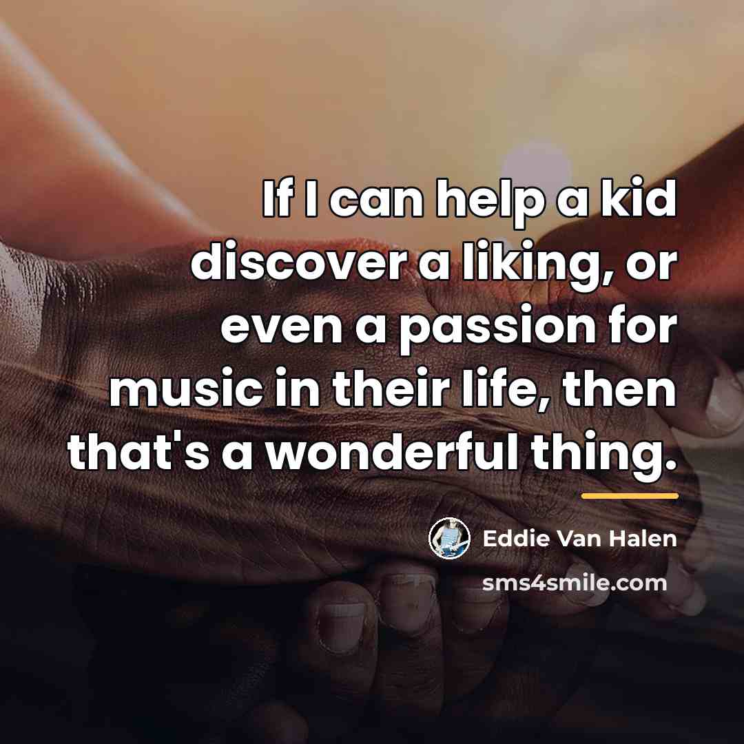 “If I can help a kid discover a liking, or…” quote by Eddie Van Halen