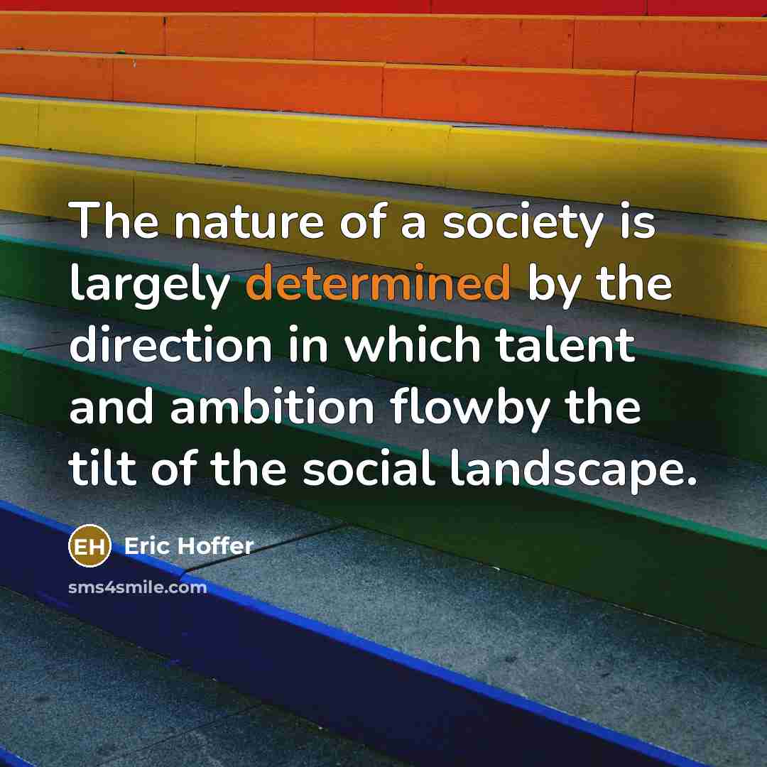 “The nature of a society is largely determined by the…” quote by Eric Hoffer