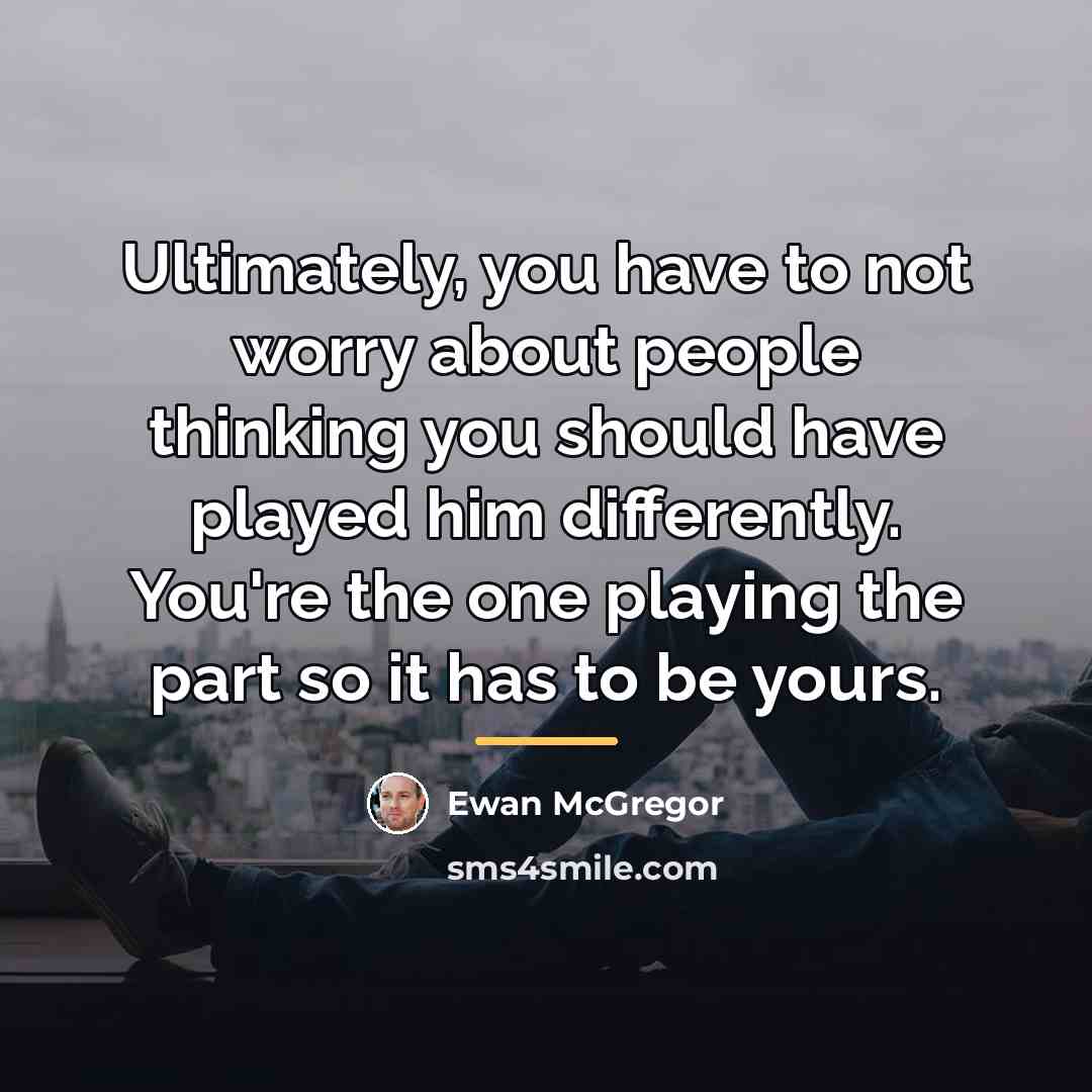 “Ultimately, you have to not worry about people thinking you…” quote by Ewan McGregor