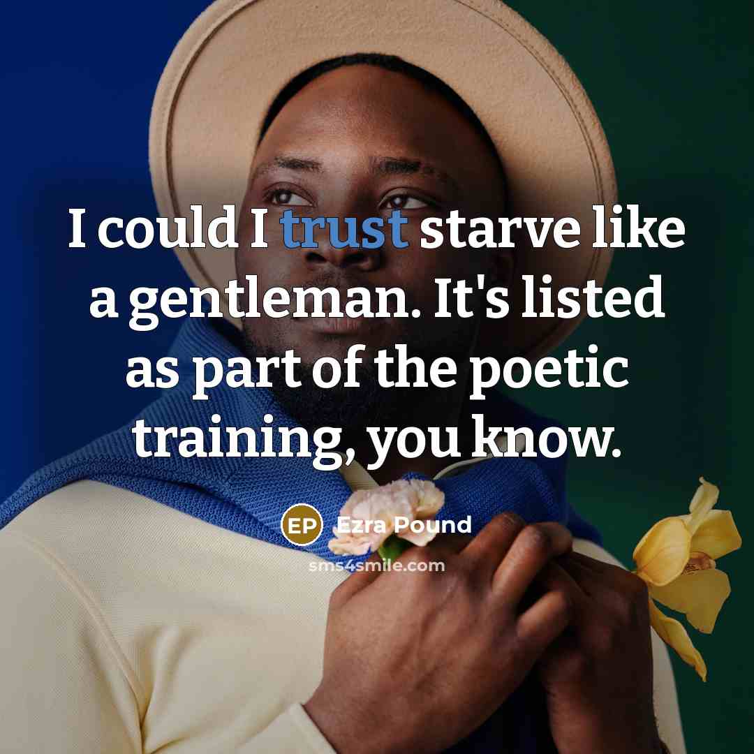 “I could I trust starve like a gentleman. It's listed…” quote by Ezra Pound