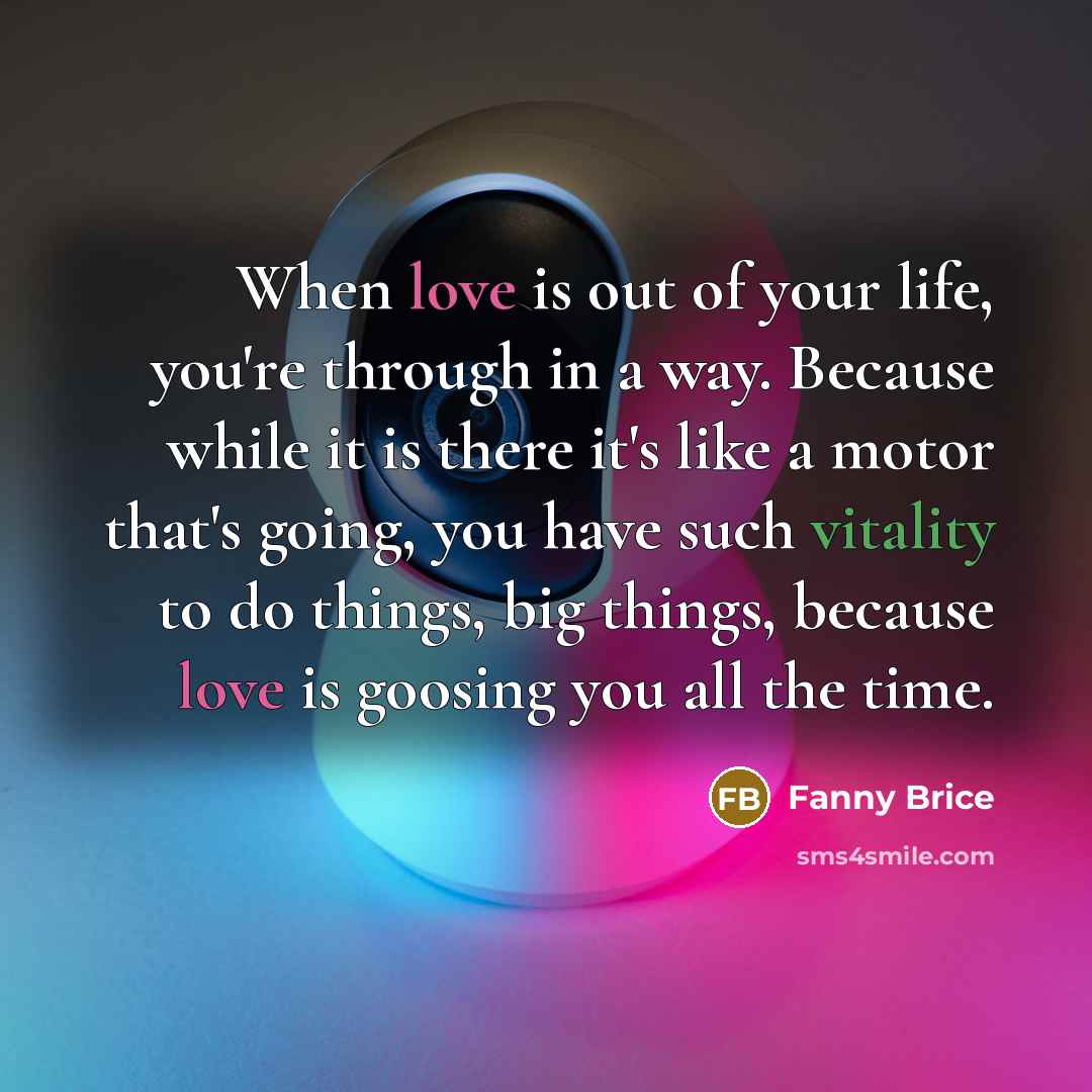 “When love is out of your life, you're through in…” quote by Fanny Brice