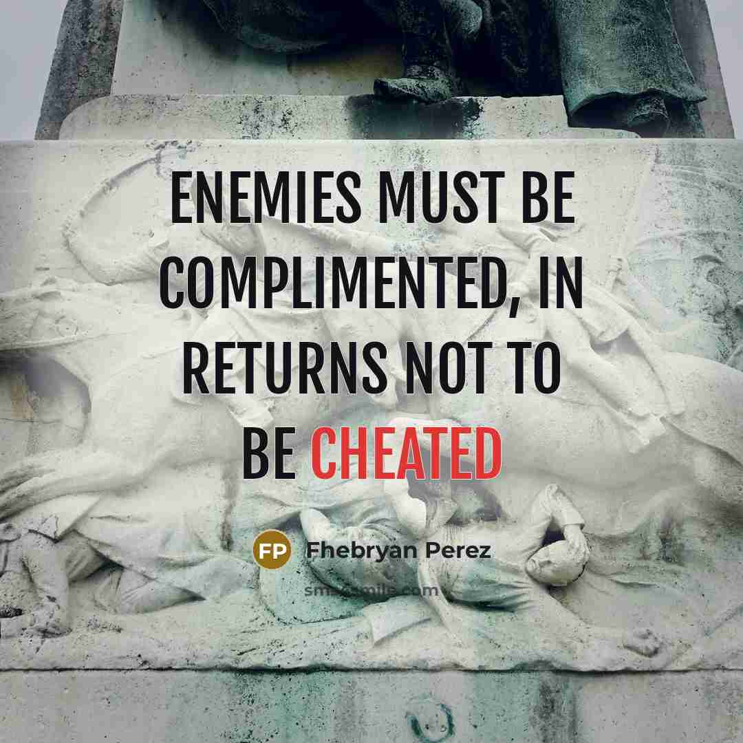 “Enemies must be complimented, in returns not to be cheated” quote by Fhebryan Perez