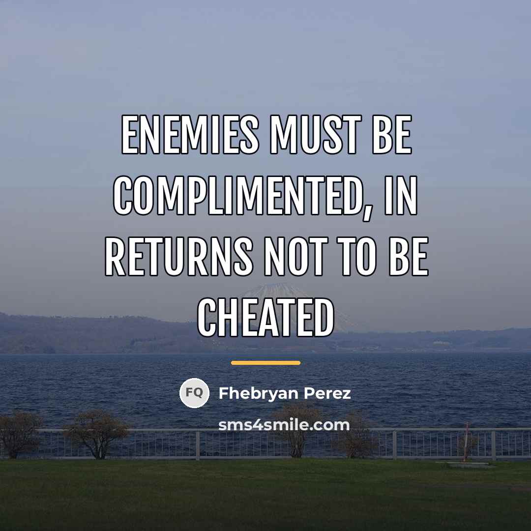 “Enemies must be complimented, in returns not to be cheated…” quote by Fhebryan Perez