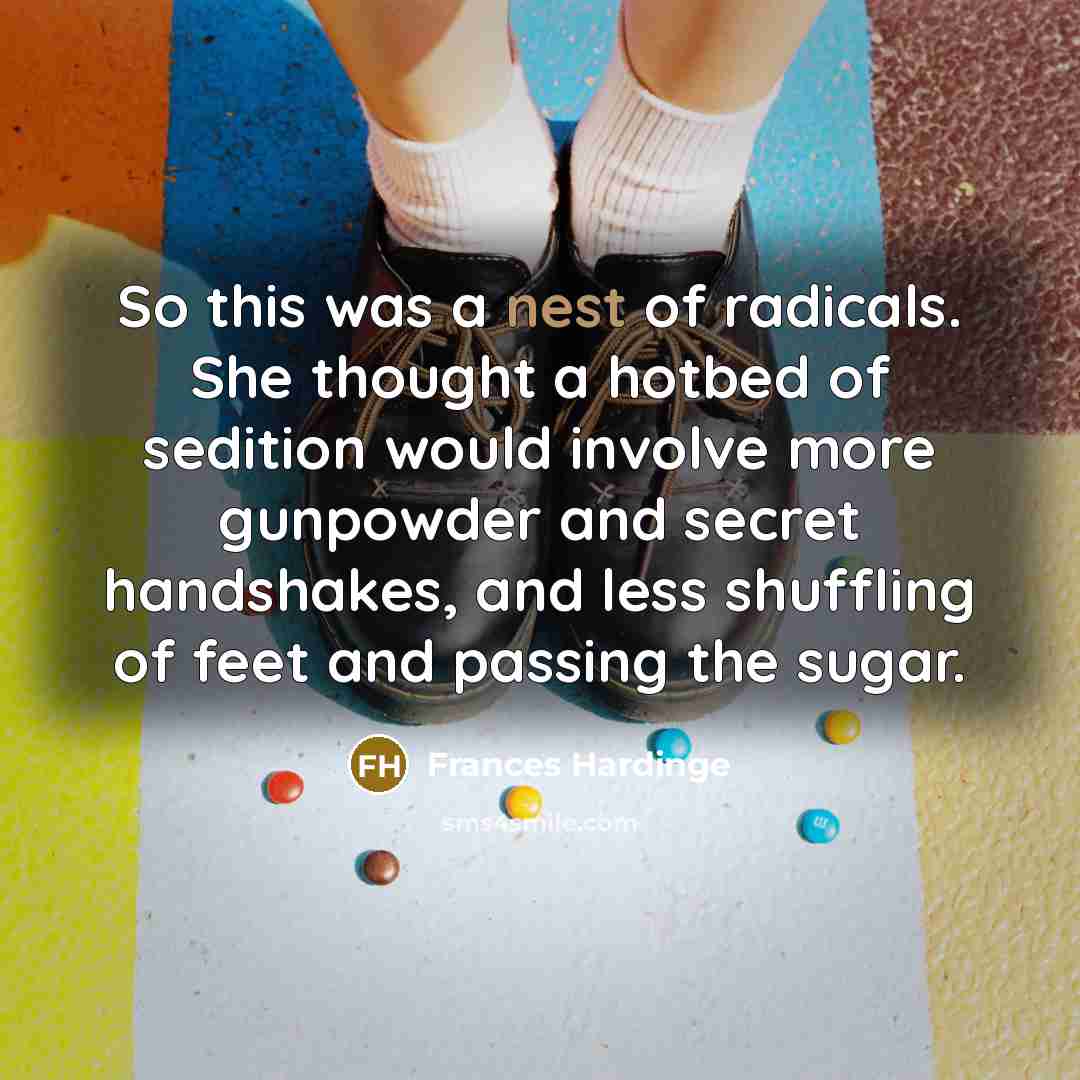 “So this was a nest of radicals. She thought a…” quote by Frances Hardinge