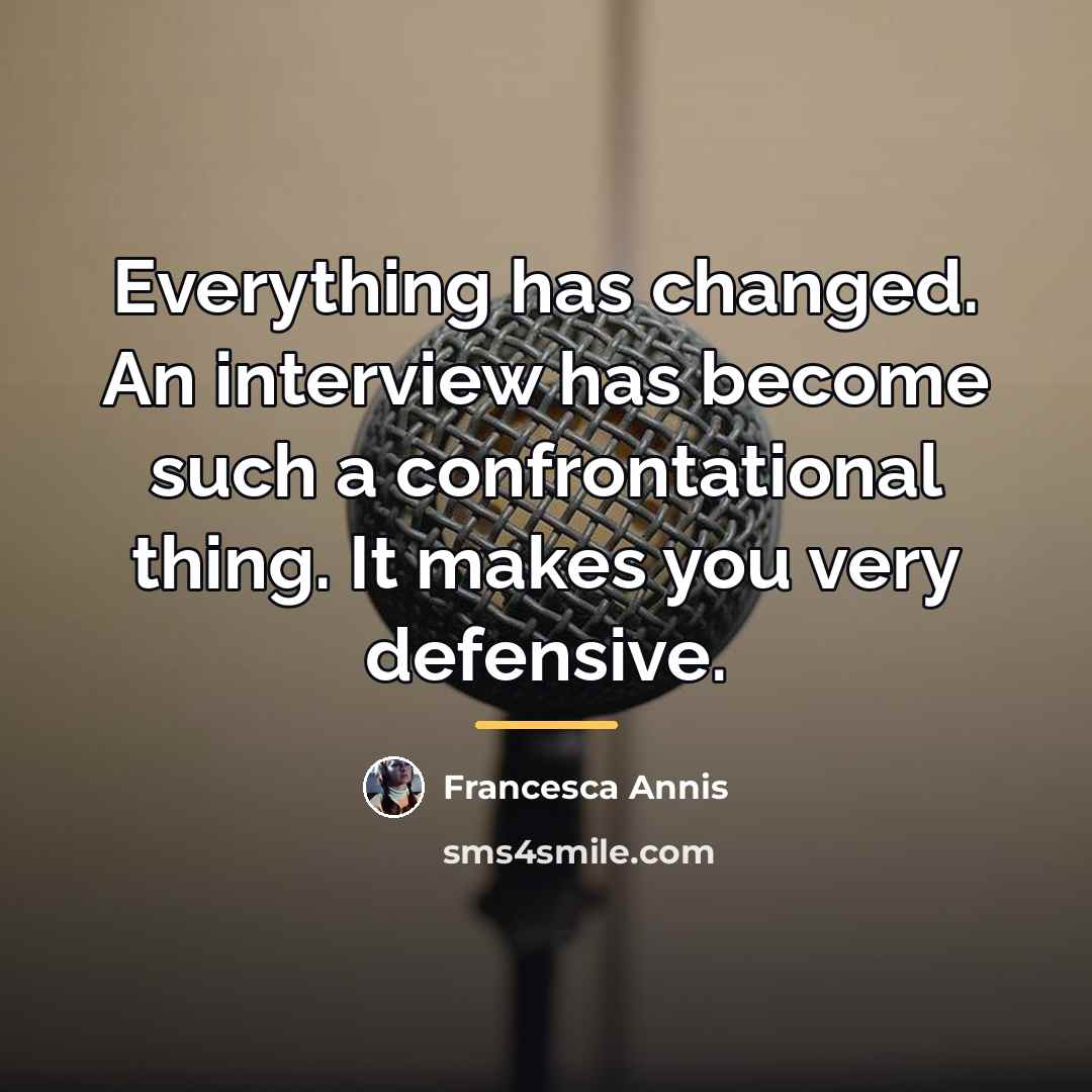 “Everything has changed. An interview has become such a confrontational…” quote by Francesca Annis