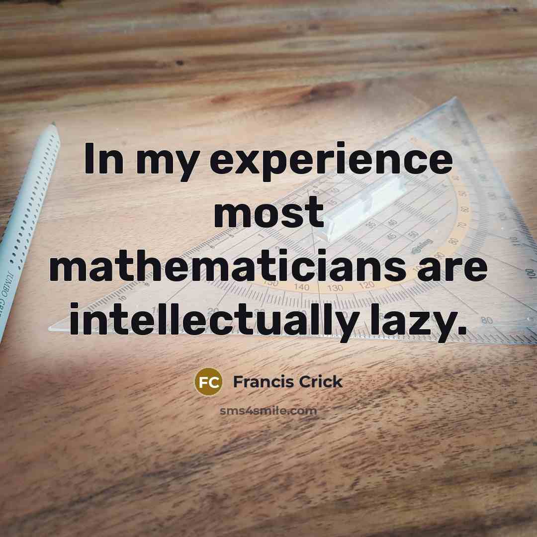 “In my experience most mathematicians are intellectually lazy.…” quote by Francis Crick