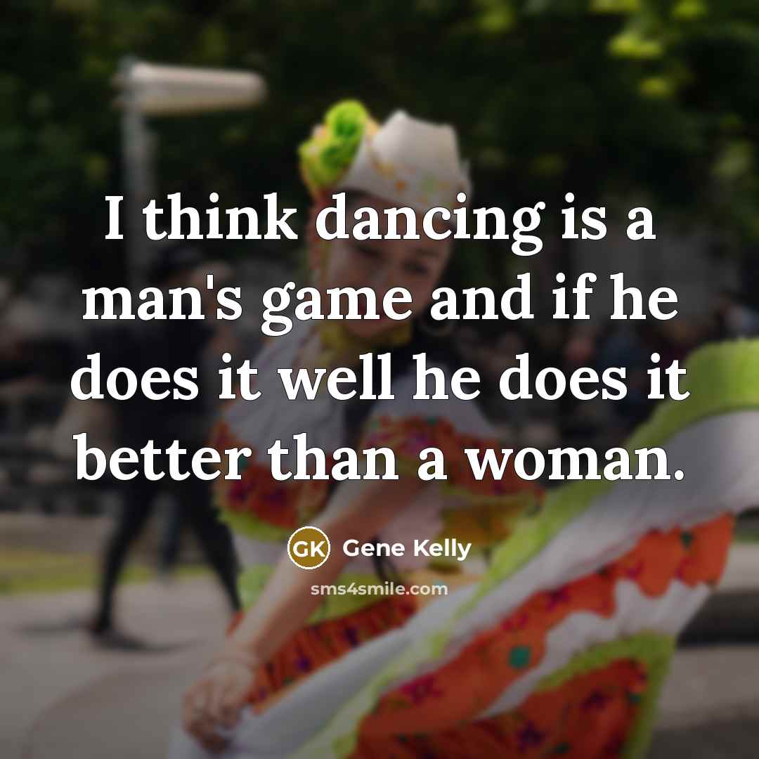 “I think dancing is a man's game and if he…” quote by Gene Kelly