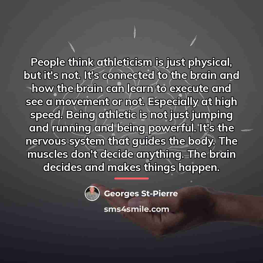 “People think athleticism is just physical, but it's not. It's…” quote by Georges St-Pierre