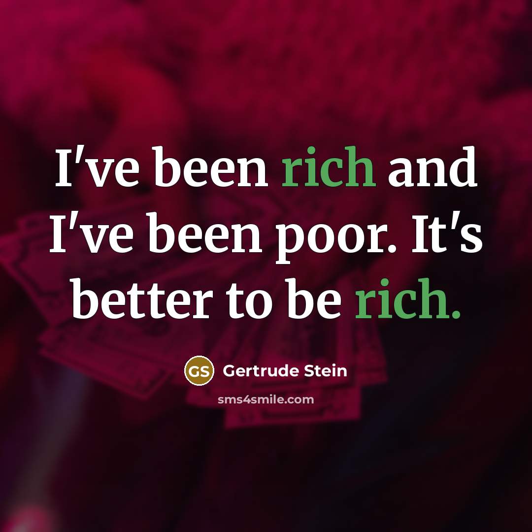 “I've been rich and I've been poor. It's better to…” quote by Gertrude Stein