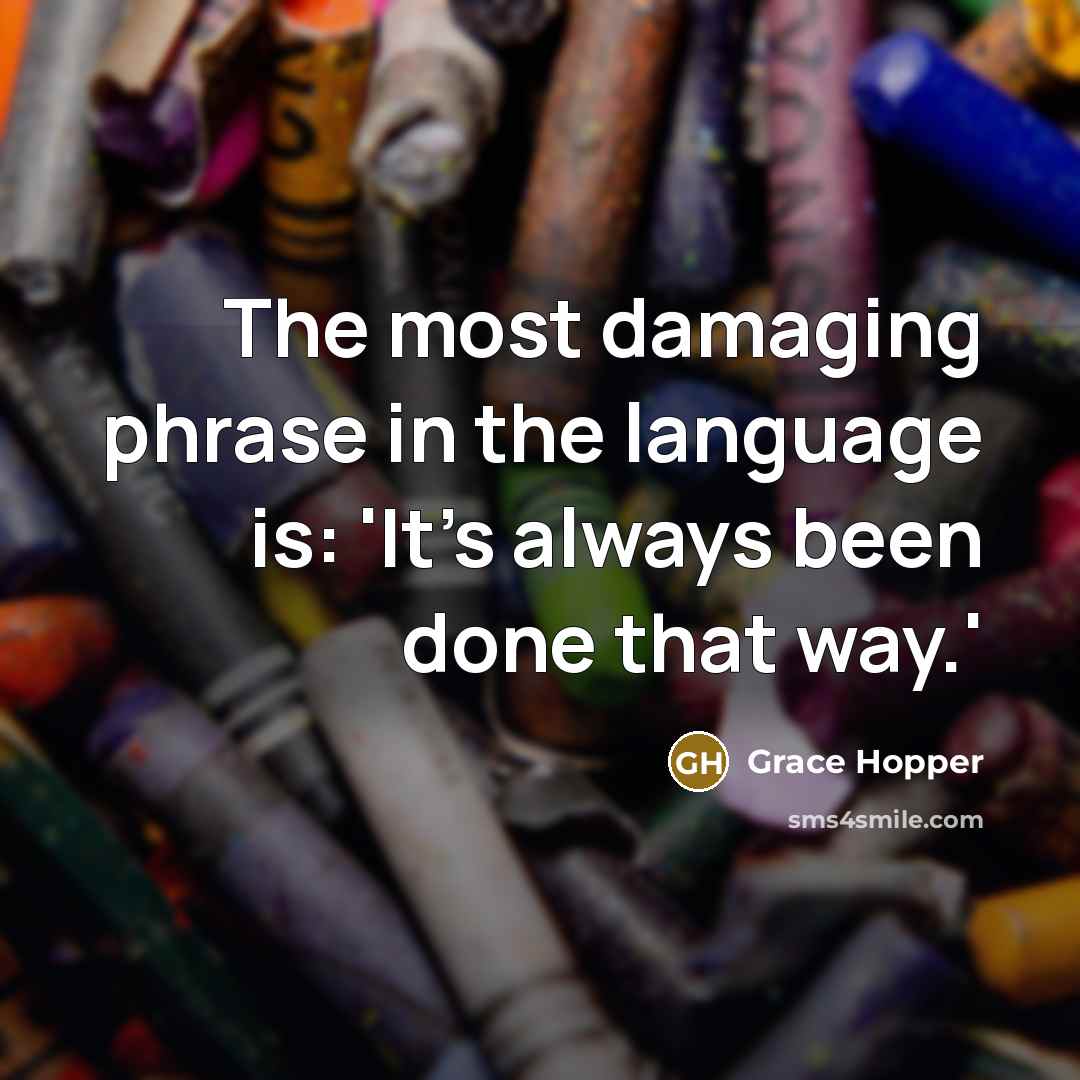 “The most damaging phrase in the language is: `It's always…” quote by Grace Hopper