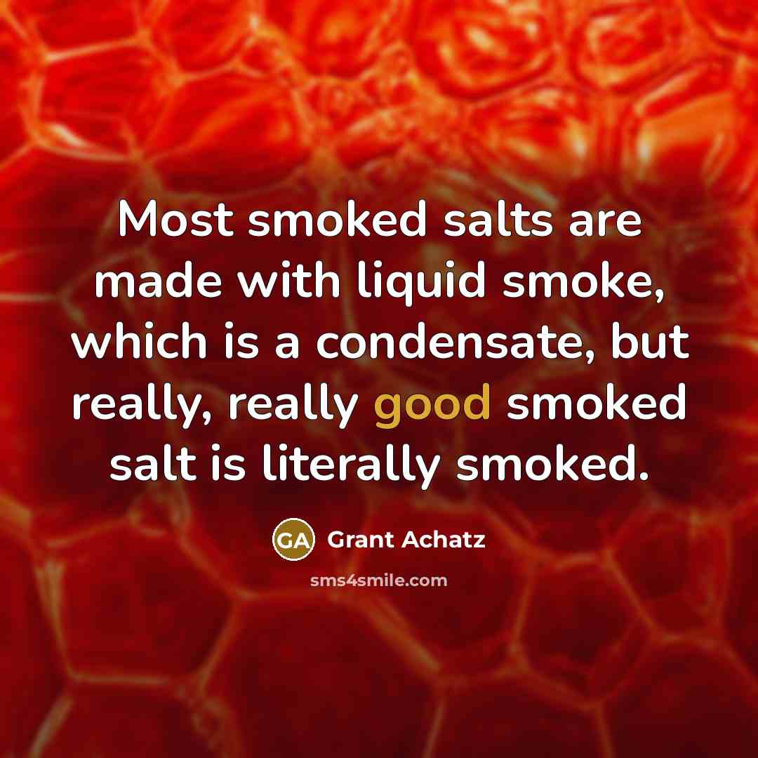 “Most smoked salts are made with liquid smoke, which is…” quote by Grant Achatz