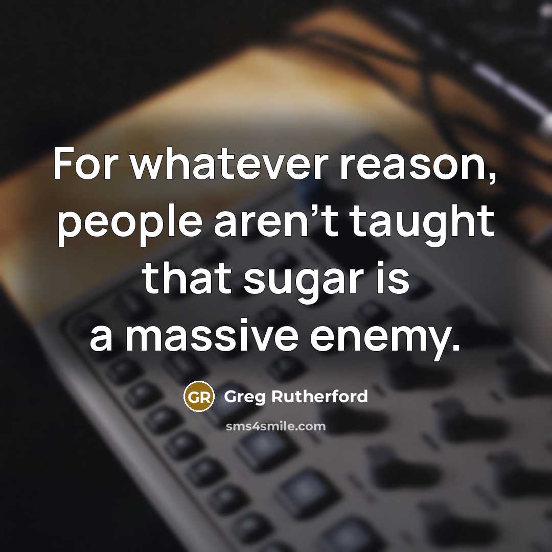 “For whatever reason, people aren't taught that sugar is a…” quote by Greg Rutherford