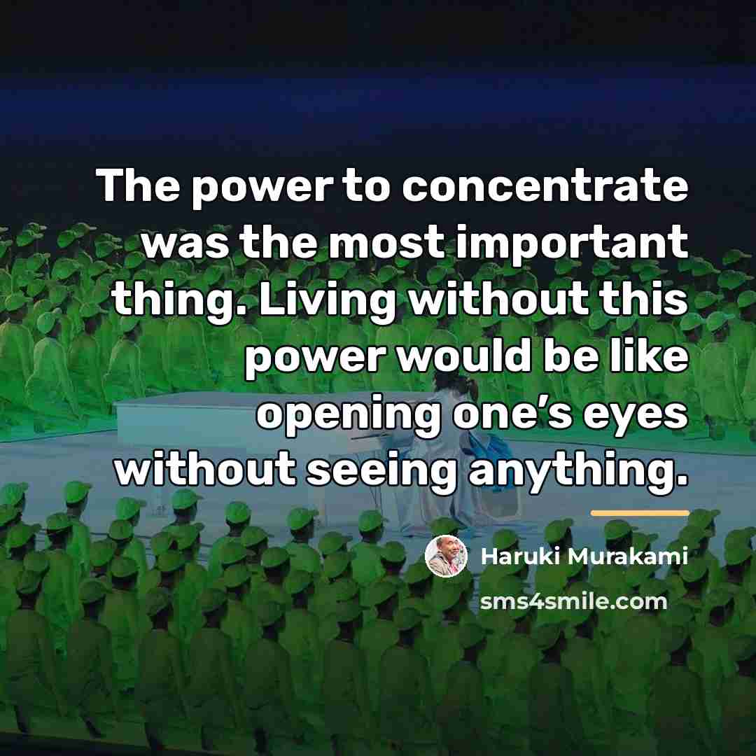 “The power to concentrate was the most important thing. Living…” quote by Haruki Murakami