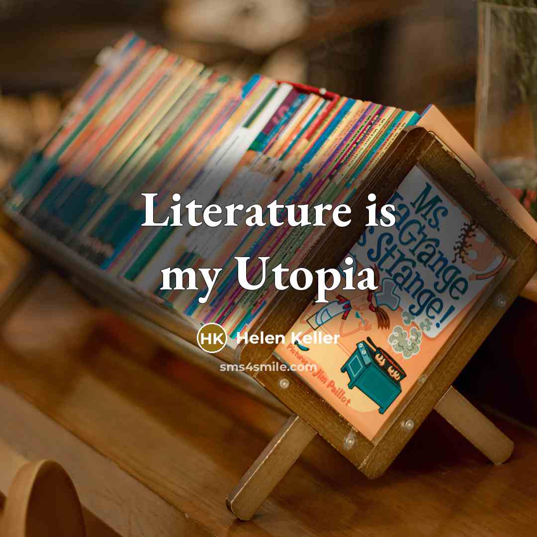 “Literature is my Utopia…” quote by Helen Keller