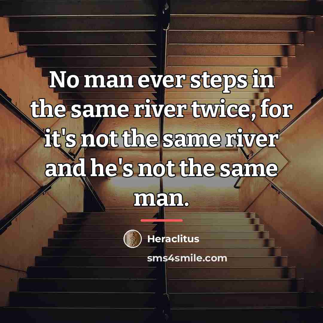 “No man ever steps in the same river twice, for…” quote by Heraclitus
