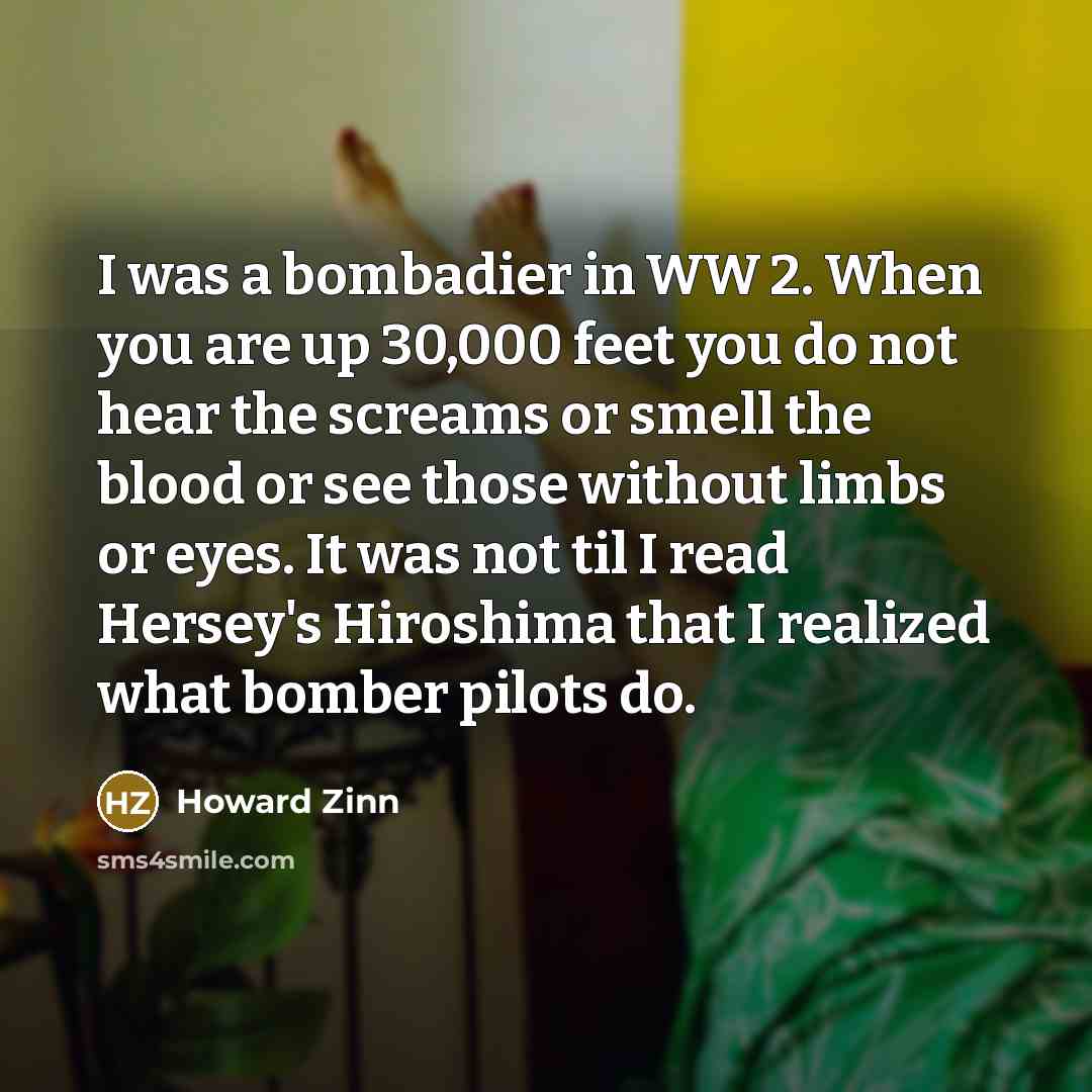 “I was a bombadier in WW 2. When you are…” quote by Howard Zinn