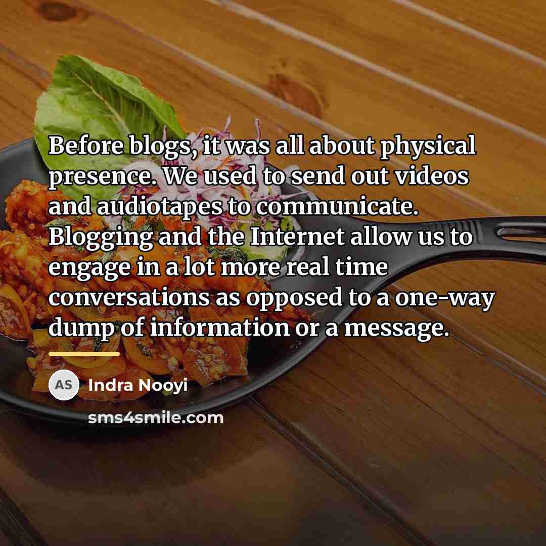“Before blogs, it was all about physical presence. We used…” quote by Indra Nooyi