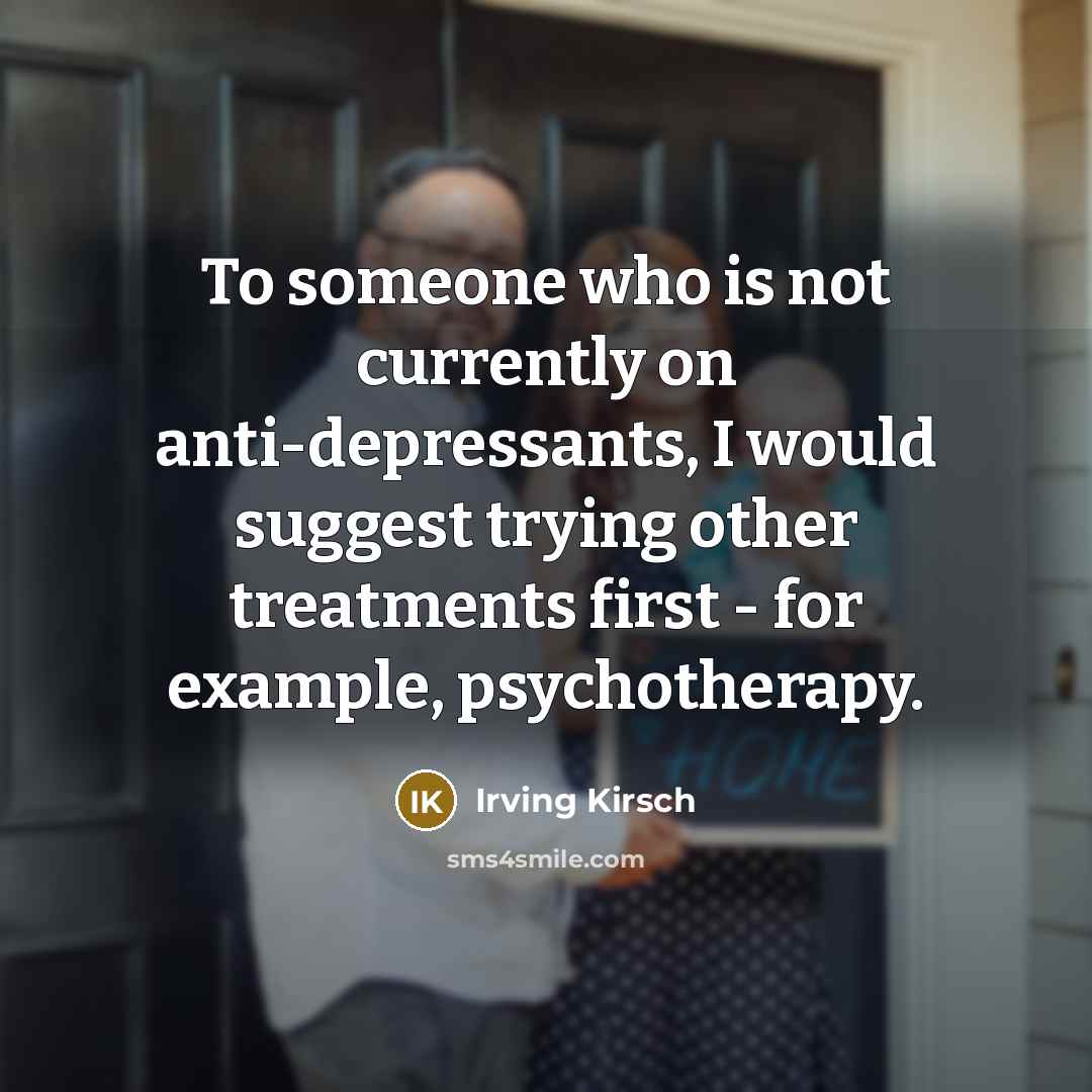 “To someone who is not currently on anti-depressants, I would…” quote by Irving Kirsch