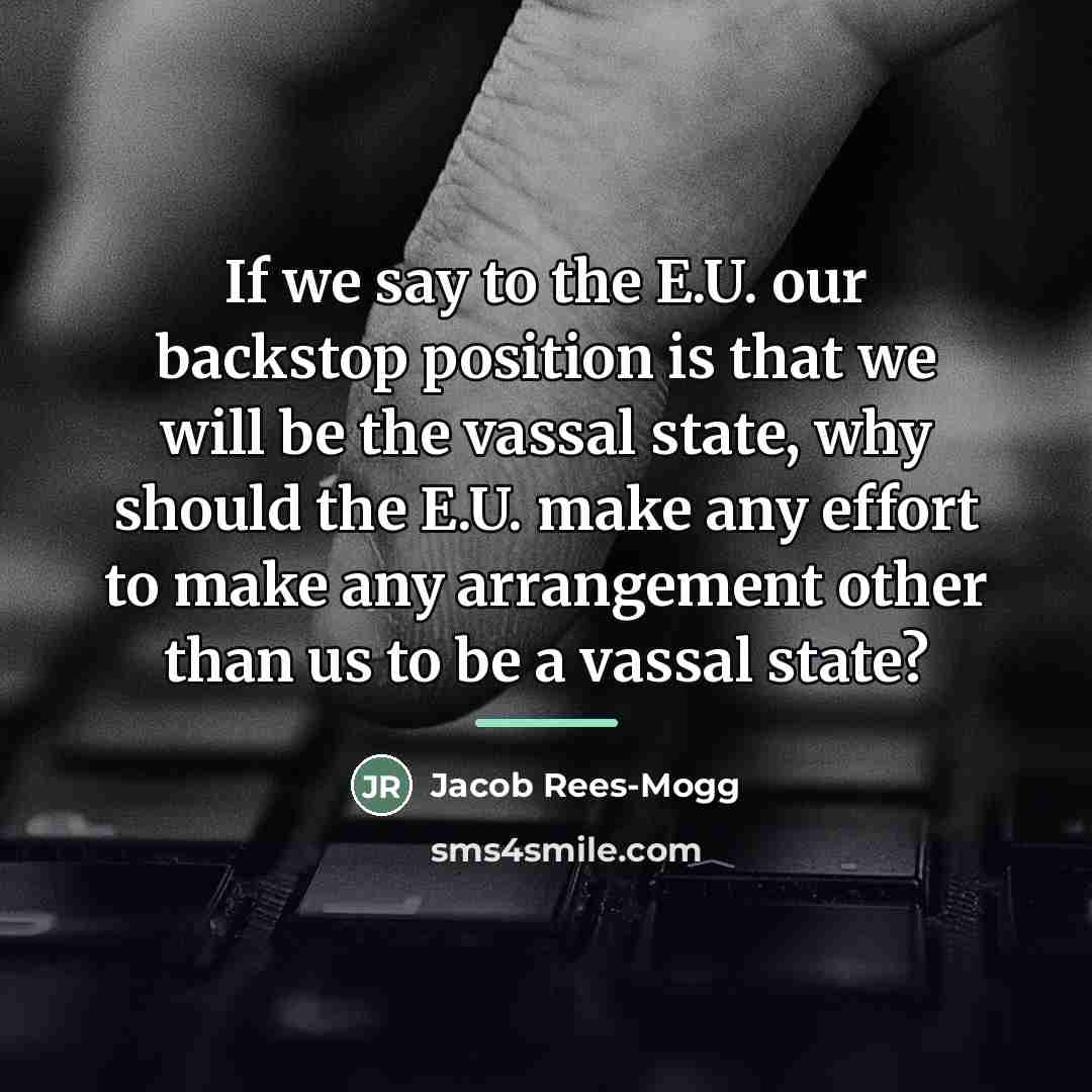 “If we say to the E.U. our backstop position is…” quote by Jacob Rees-Mogg