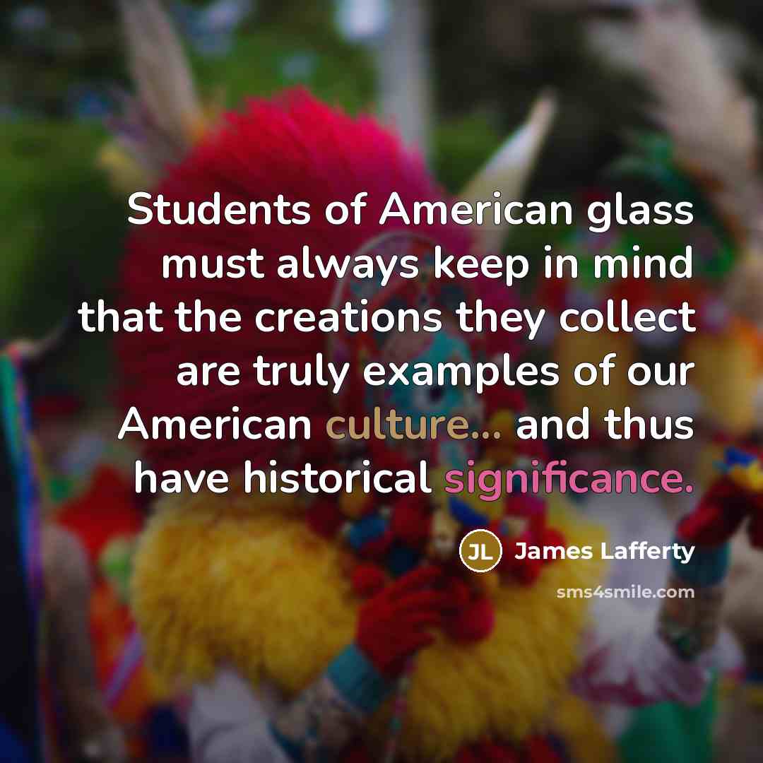 “Students of American glass must always keep in mind that…” quote by James Lafferty