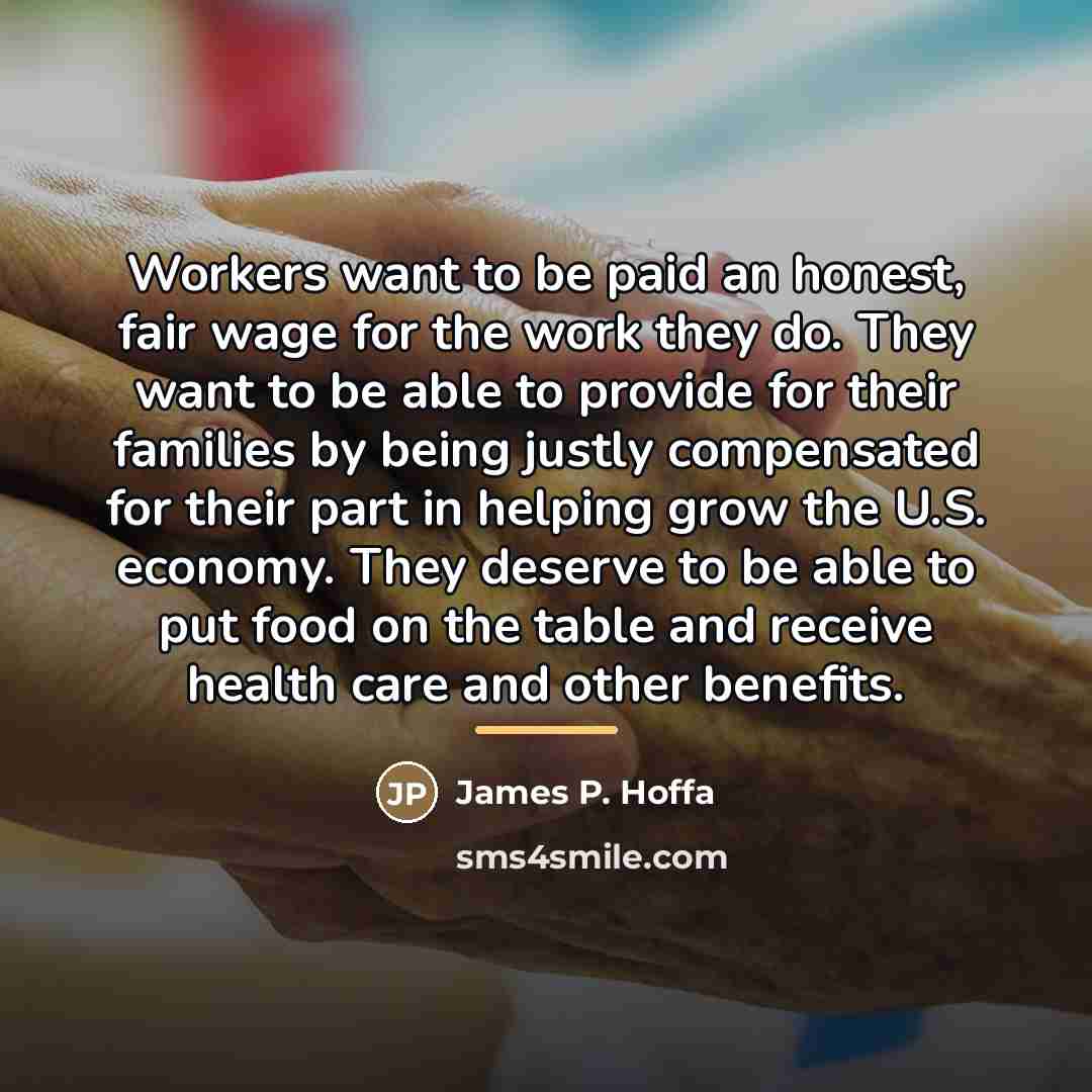 “Workers want to be paid an honest, fair wage for…” quote by James P. Hoffa