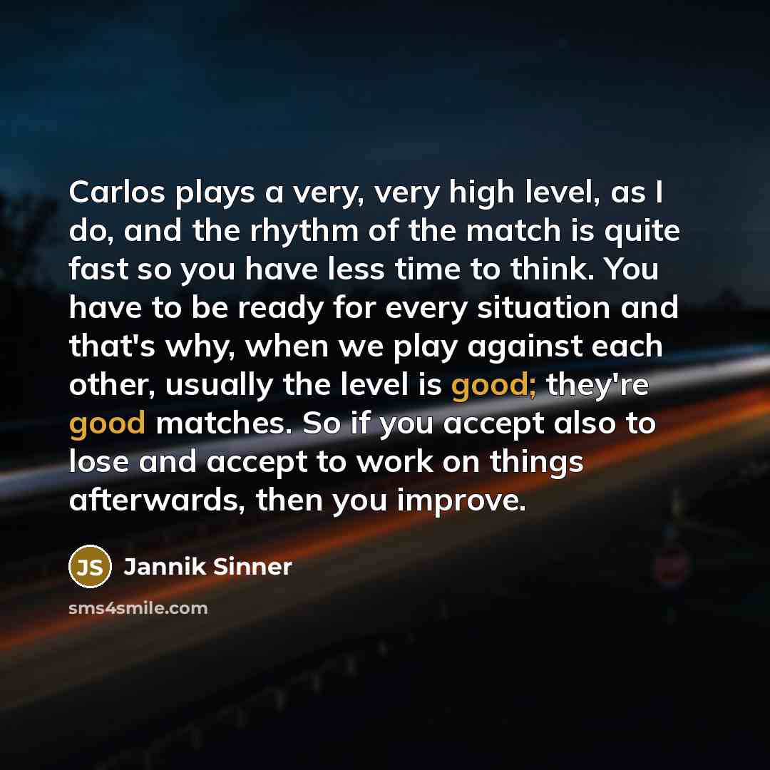 “Carlos plays a very, very high level, as I do,…” quote by Jannik Sinner