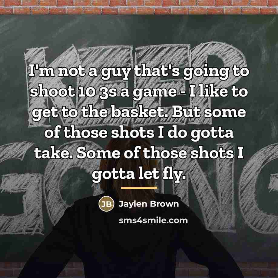 “I'm not a guy that's going to shoot 10 3s…” quote by Jaylen Brown