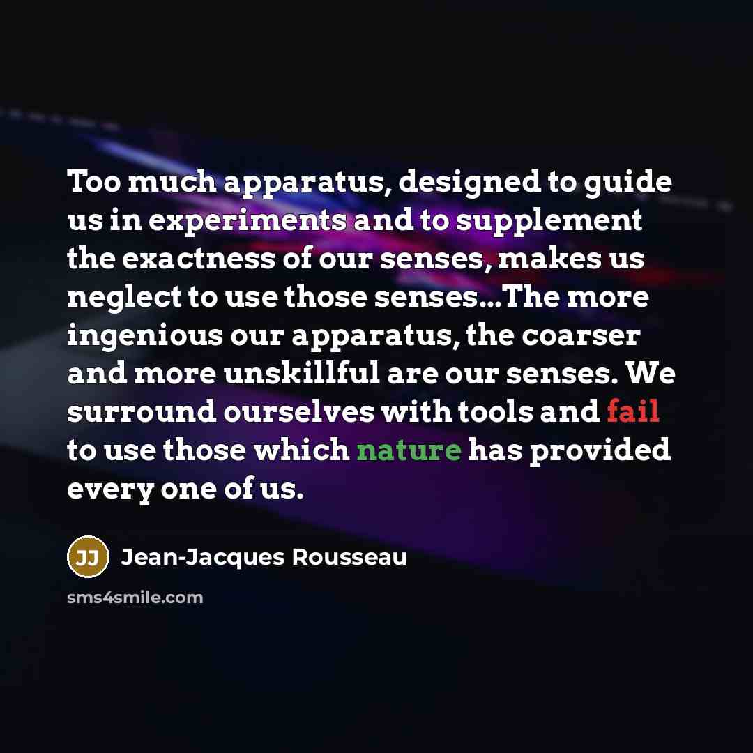 “Too much apparatus, designed to guide us in experiments and…” quote by Jean-Jacques Rousseau