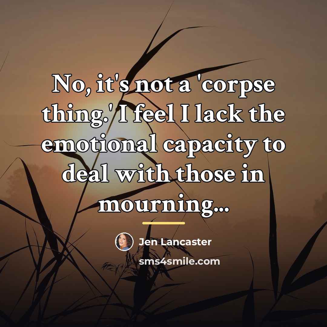 “No, it's not a 'corpse thing.' I feel I lack…” quote by Jen Lancaster