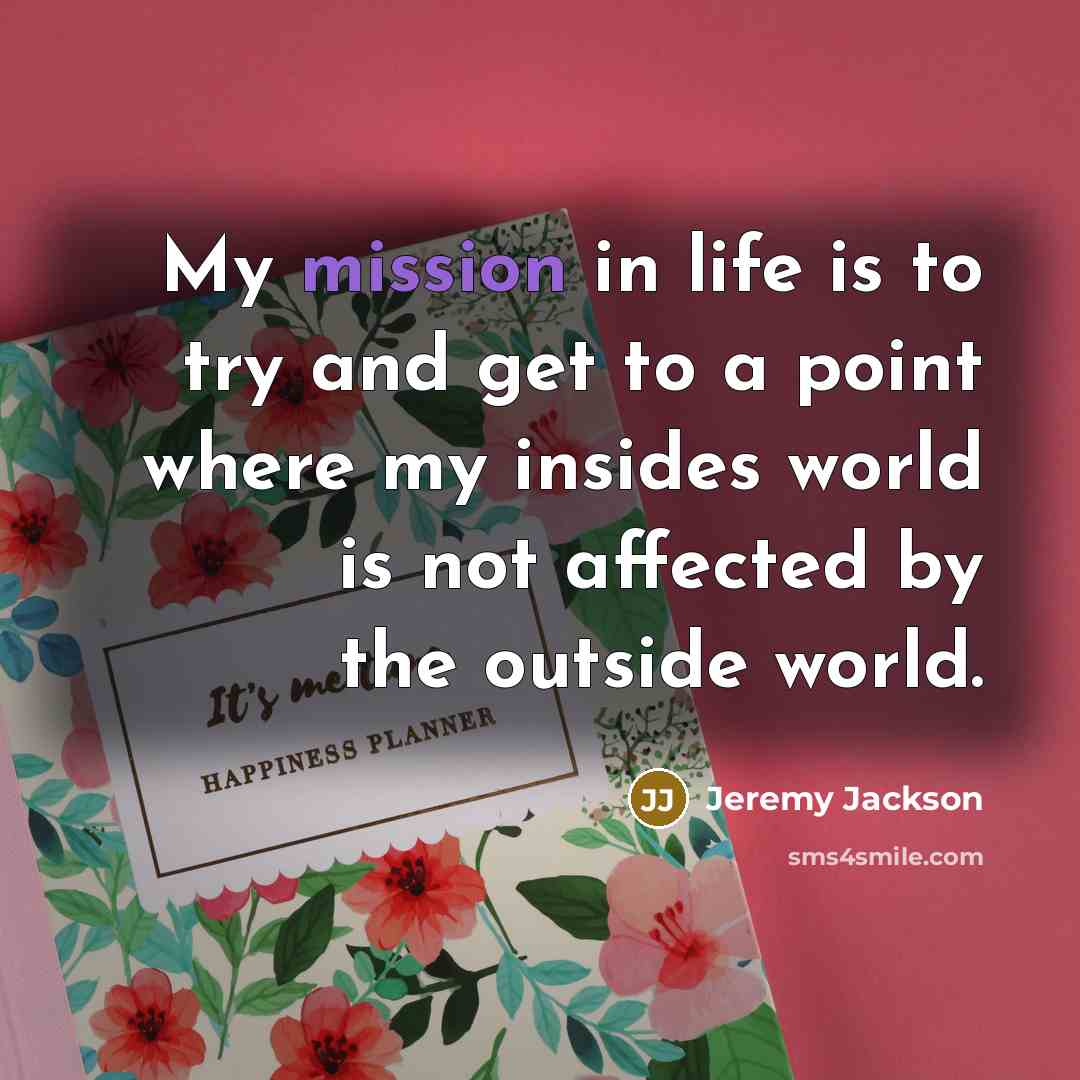 “My mission in life is to try and get to…” quote by Jeremy Jackson