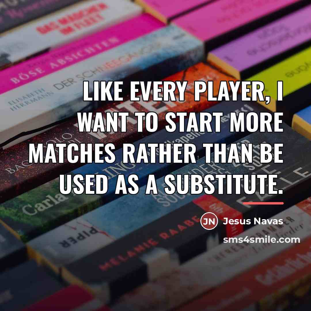 “Like every player, I want to start more matches rather…” quote by Jesus Navas