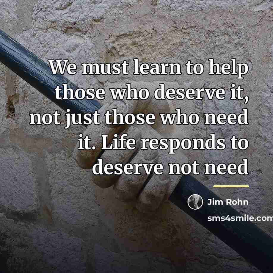 “We must learn to help those who deserve it, not…” quote by Jim Rohn