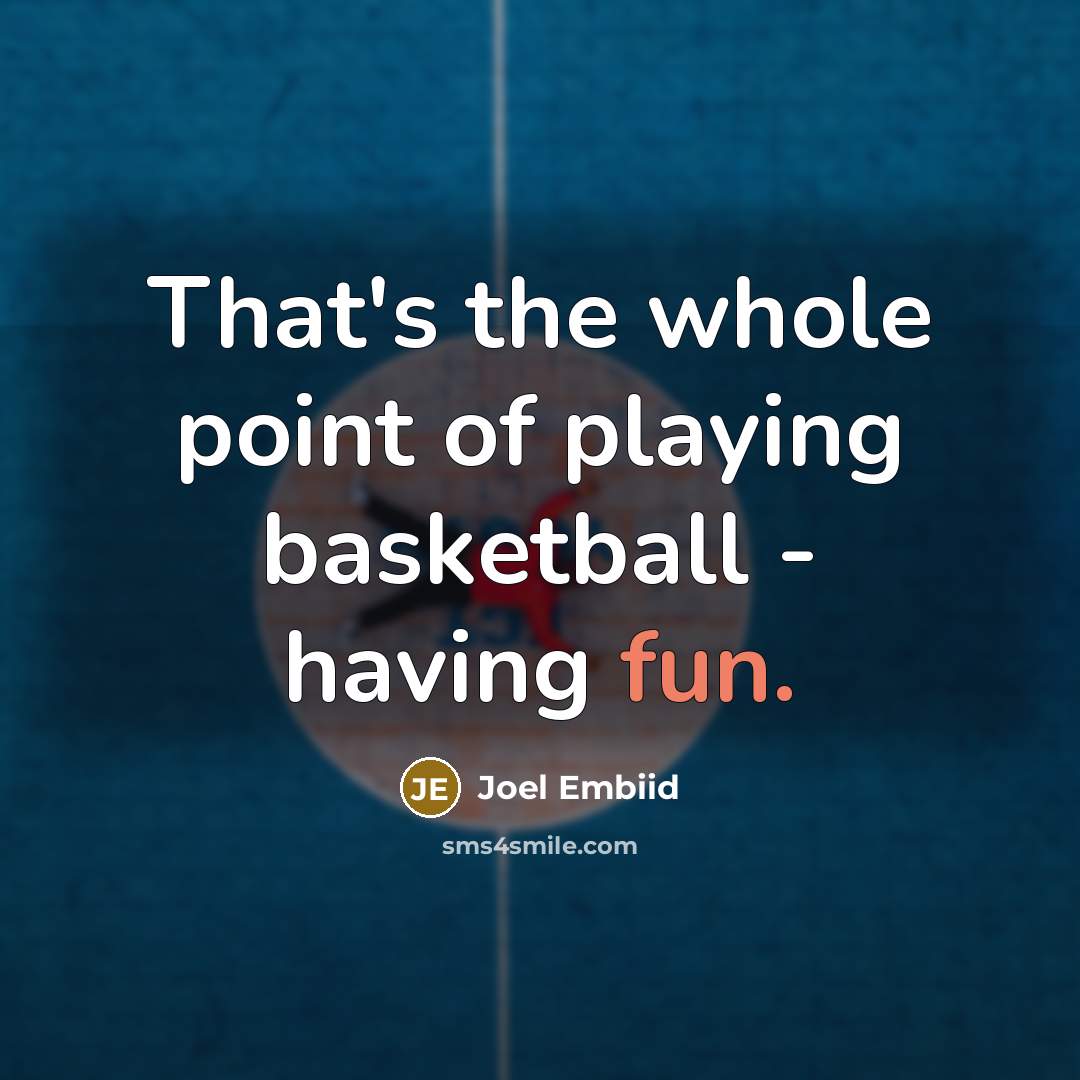 “That's the whole point of playing basketball - having fun.…” quote by Joel Embiid
