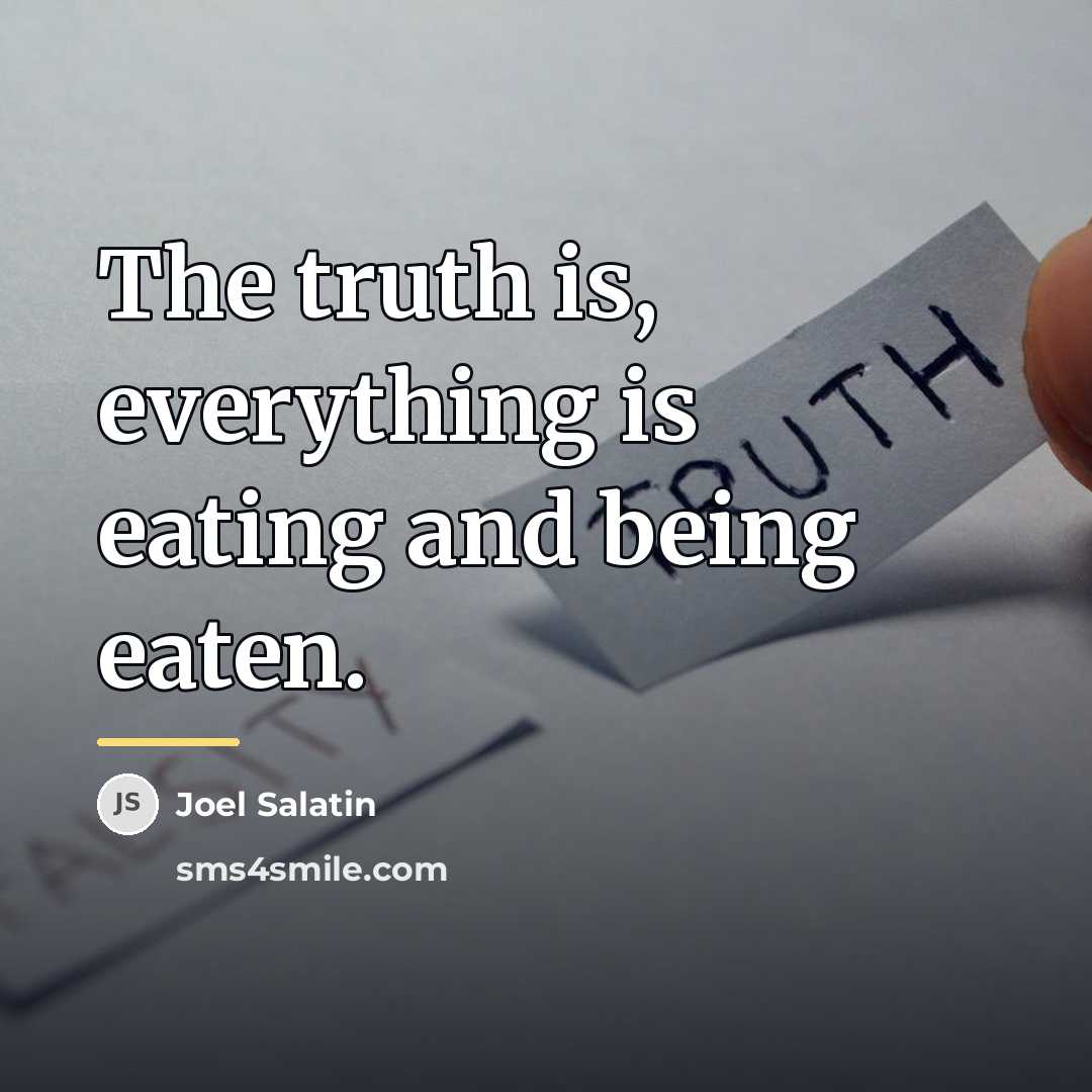 “The truth is, everything is eating and being eaten.…” quote by Joel Salatin
