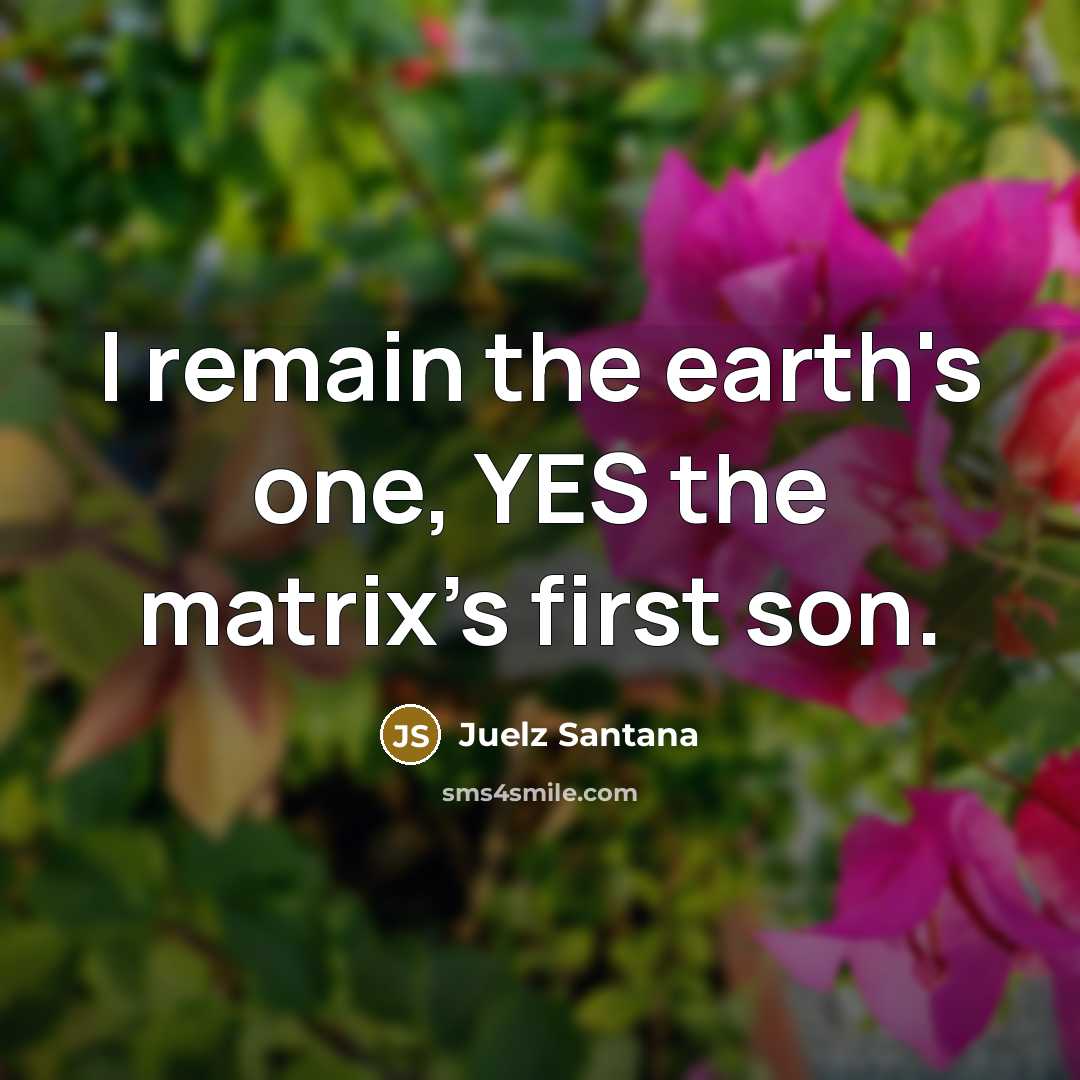“I remain the earth's one, YES the matrix's first son.” quote by Juelz Santana