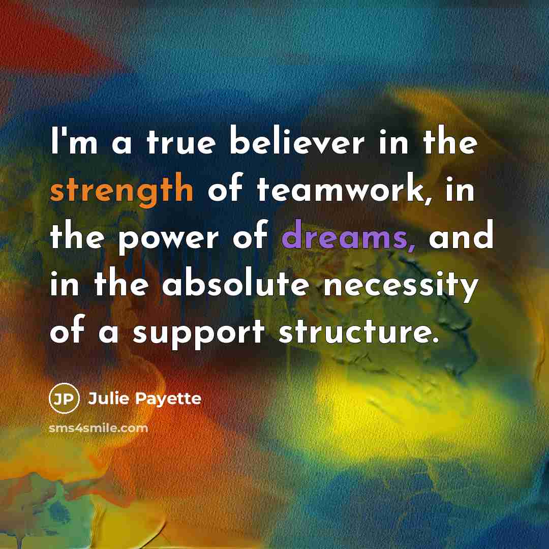 “I'm a true believer in the strength of teamwork, in…” quote by Julie Payette